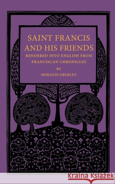 Saint Francis and His Friends: Rendered Into English from Franciscan Chronicles Saint Francis 9781107624764