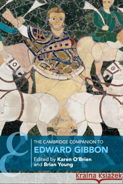 The Cambridge Companion to Edward Gibbon Karen O'Brien (University of Oxford), Brian Young (University of Oxford) 9781107625020 Cambridge University Press