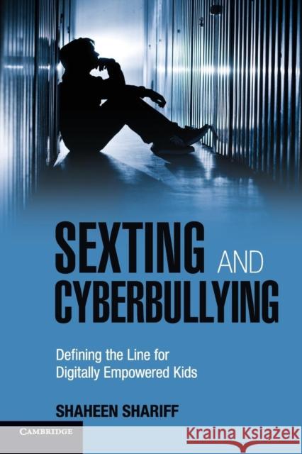 Sexting and Cyberbullying: Defining the Line for Digitally Empowered Kids Shariff, Shaheen 9781107625174 CAMBRIDGE UNIVERSITY PRESS