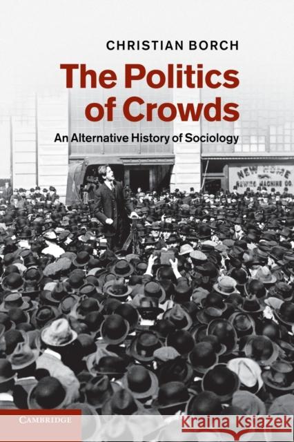 The Politics of Crowds: An Alternative History of Sociology Borch, Christian 9781107625464 Cambridge University Press