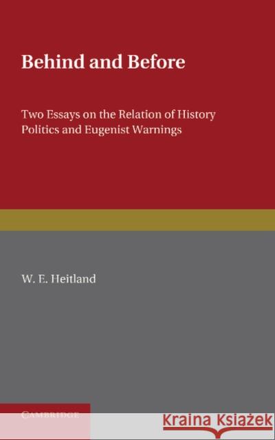 Behind and Before: Two Essays on the Relation of History Politics and Eugenist Warnings W. E. Heitland 9781107625587 Cambridge University Press