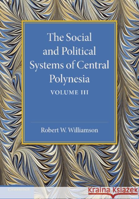 The Social and Political Systems of Central Polynesia: Volume 3 Robert W. Williamson 9781107625723