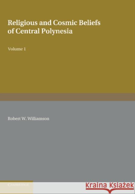Religious and Cosmic Beliefs of Central Polynesia: Volume 1 Robert W. Williamson 9781107625747