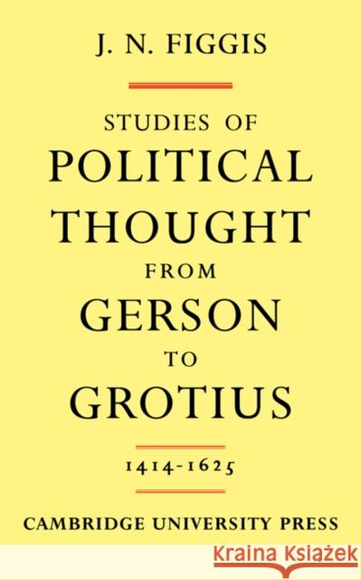 Studies of Political Thought from Gerson to Grotius: 1414-1625 Figgis, John Neville 9781107625877