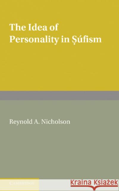 The Idea of Personality in Súfism: Three Lectures Delivered in the University of London Nicholson, Reynold a. 9781107626058 Cambridge University Press
