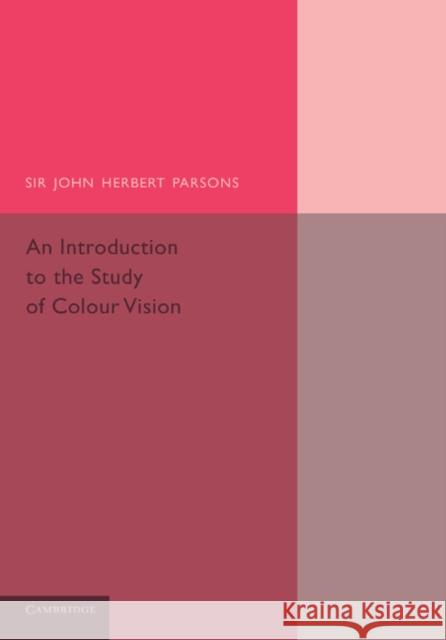 An Introduction to the Study of Colour Vision John Herbert Parsons 9781107626447