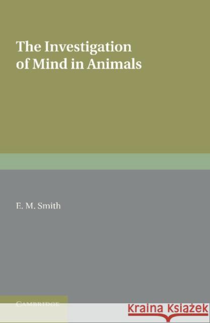 The Investigation of Mind in Animals E. M. Smith 9781107626560 Cambridge University Press