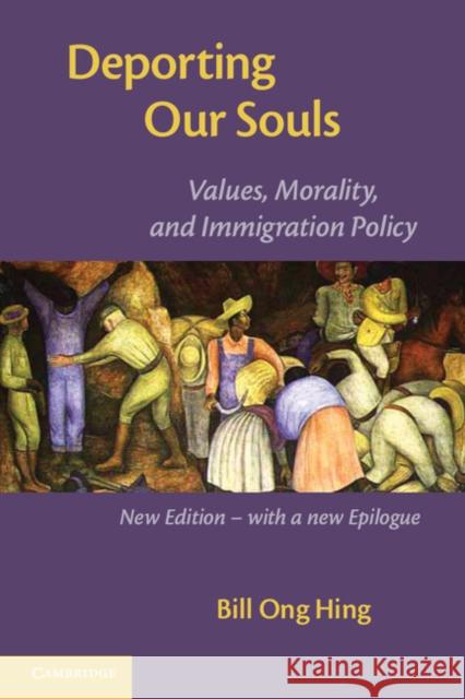 Deporting Our Souls: Values, Morality, and Immigration Policy Hing, Bill Ong 9781107626782 CAMBRIDGE UNIVERSITY PRESS