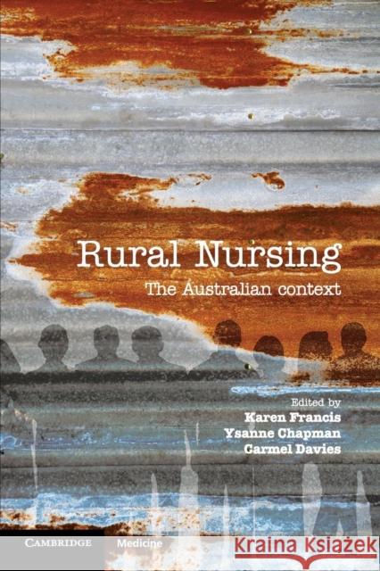 Rural Nursing: The Australian Context Karen Francis Ysanne Chapman Carmel Davies 9781107626829