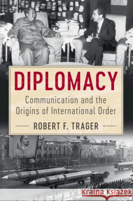 Diplomacy: Communication and the Origins of International Order Robert F. Trager 9781107627123