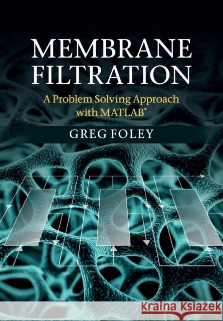 Membrane Filtration: A Problem Solving Approach with MATLAB Foley, Greg 9781107627468