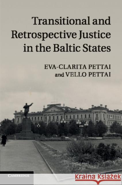 Transitional and Retrospective Justice in the Baltic States Eva-Clarita Pettai Vello Pettai 9781107627581 Cambridge University Press