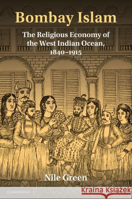 Bombay Islam: The Religious Economy of the West Indian Ocean, 1840-1915 Green, Nile 9781107627796