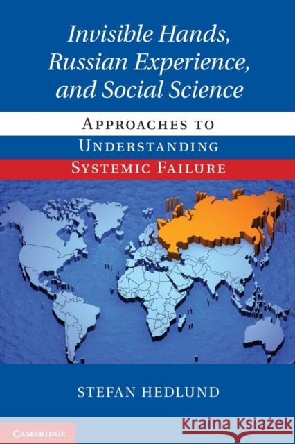 Invisible Hands, Russian Experience, and Social Science: Approaches to Understanding Systemic Failure Hedlund, Stefan 9781107627819
