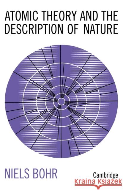 Atomic Theory and the Description of Nature: Four Essays with an Introductory Survey Bohr, Niels 9781107628052