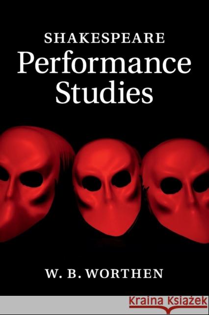 Shakespeare Performance Studies W. B. Worthen 9781107628236 Cambridge University Press