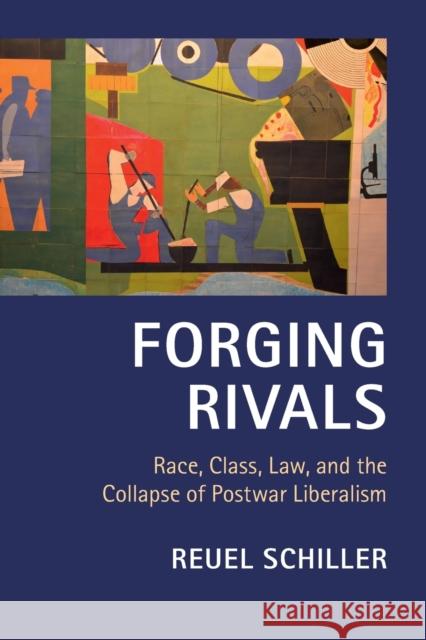 Forging Rivals: Race, Class, Law, and the Collapse of Postwar Liberalism Schiller, Reuel 9781107628335 Cambridge University Press