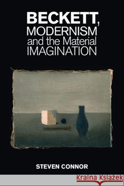 Beckett, Modernism and the Material Imagination Steven Connor 9781107629110 CAMBRIDGE UNIVERSITY PRESS