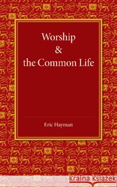 Worship and the Common Life Eric Hayman 9781107629172