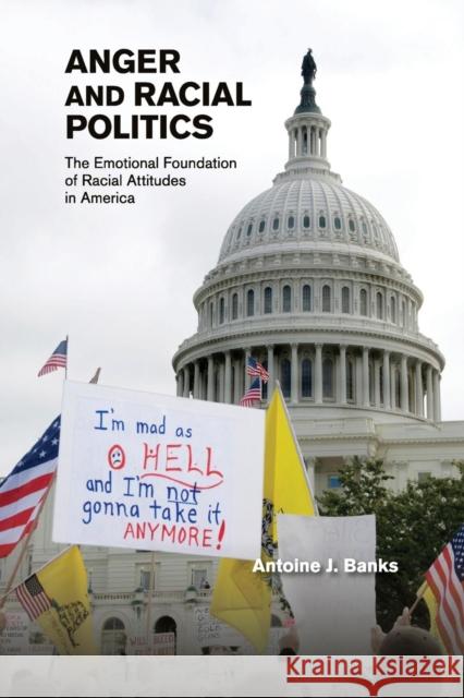 Anger and Racial Politics: The Emotional Foundation of Racial Attitudes in America Banks, Antoine J. 9781107629271 Cambridge University Press