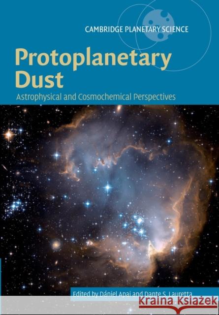Protoplanetary Dust: Astrophysical and Cosmochemical Perspectives Apai, Dániel 9781107629424 Cambridge University Press