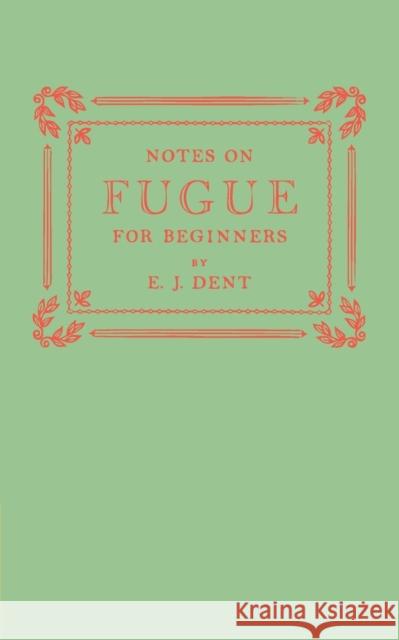 Notes on Fugue for Beginners E. J. Dent 9781107629547 Cambridge University Press