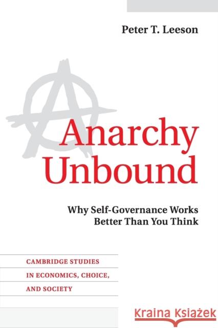 Anarchy Unbound: Why Self-Governance Works Better Than You Think Leeson, Peter T. 9781107629707
