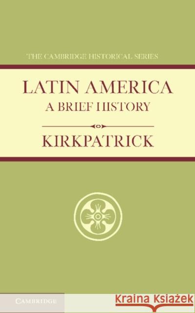 Latin America: A Brief History F. A. Kirkpatrick 9781107629943 Cambridge University Press