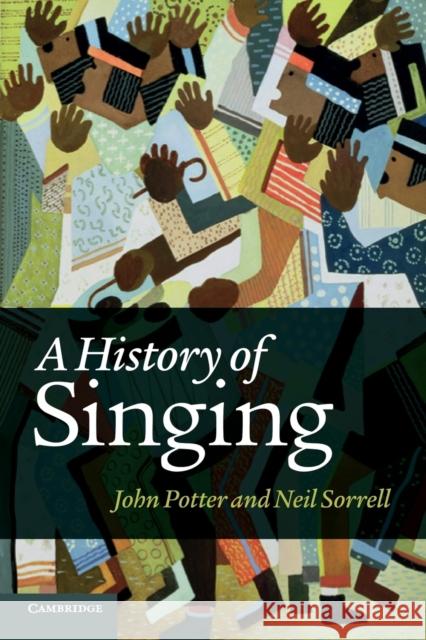 A History of Singing John Potter (University of York), Neil Sorrell (University of York) 9781107630093 Cambridge University Press