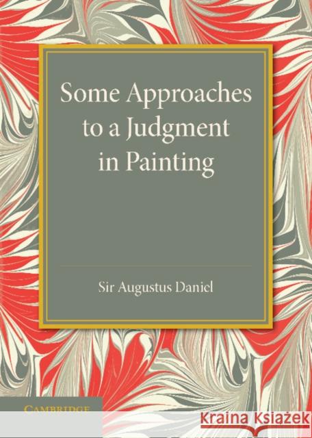Some Approaches to a Judgment in Painting: The Rede Lecture 1940 Augustus Daniel 9781107630956