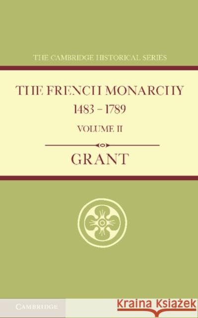 The French Monarchy 1483-1789: Volume 2 A. J. Grant 9781107631113 Cambridge University Press