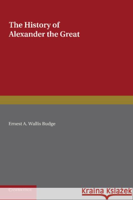 The History of Alexander the Great: Being the Syriac Version of the Pseudo-Callisthenes Wallis Budge, Ernest a. 9781107631175