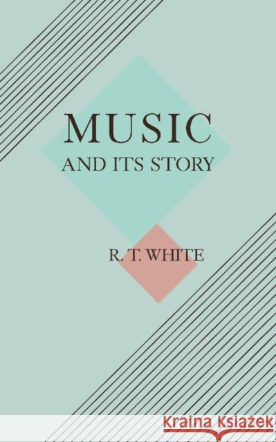 Music and Its Story White, Robert T. 9781107632035 Cambridge University Press