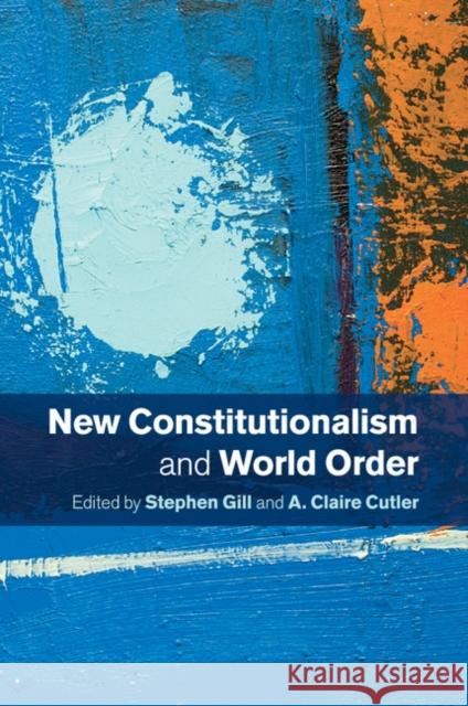 New Constitutionalism and World Order Stephen Gill A. Claire Cutler 9781107633032