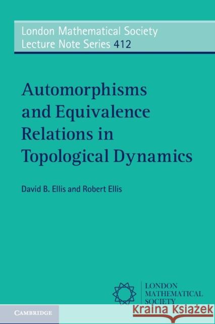 Automorphisms and Equivalence Relations in Topological Dynamics David B Ellis & Robert Ellis 9781107633223 CAMBRIDGE UNIVERSITY PRESS