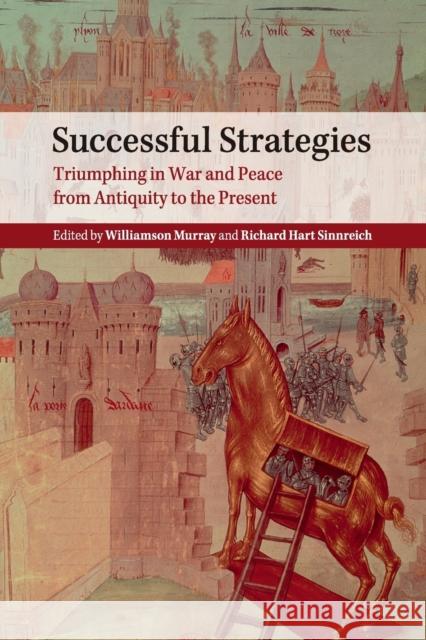 Successful Strategies: Triumphing in War and Peace from Antiquity to the Present Murray, Williamson 9781107633599 CAMBRIDGE UNIVERSITY PRESS