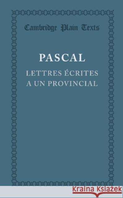 Lettres Écrites a Un Provincial: (I, IV, V, XIII) Pascal, Blaise 9781107633605 Cambridge University Press