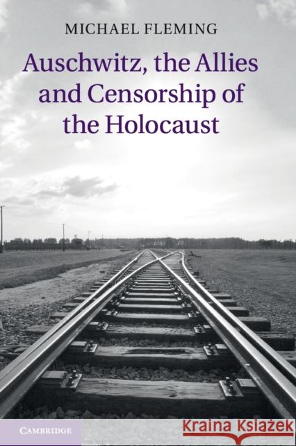 Auschwitz, the Allies and Censorship of the Holocaust Michael Fleming 9781107633667 Cambridge University Press