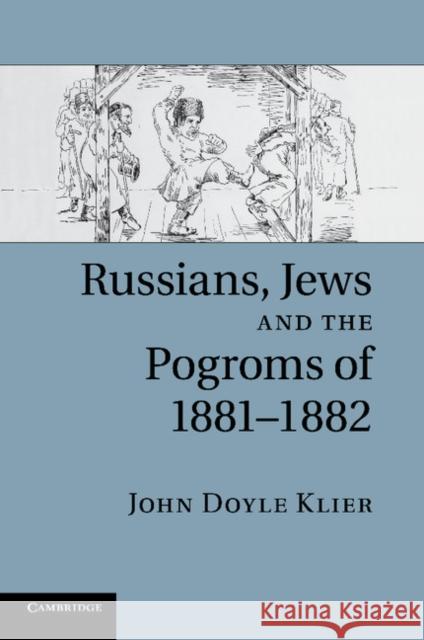 Russians, Jews, and the Pogroms of 1881-1882 John Doyle Klier 9781107634152 Cambridge University Press