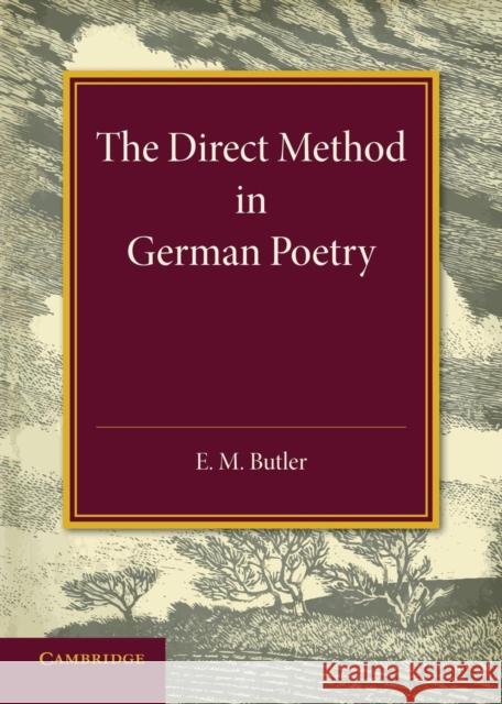 The Direct Method in German Poetry: An Inaugural Lecture Delivered on January 25th 1946 Butler, E. M. 9781107634213 Cambridge University Press