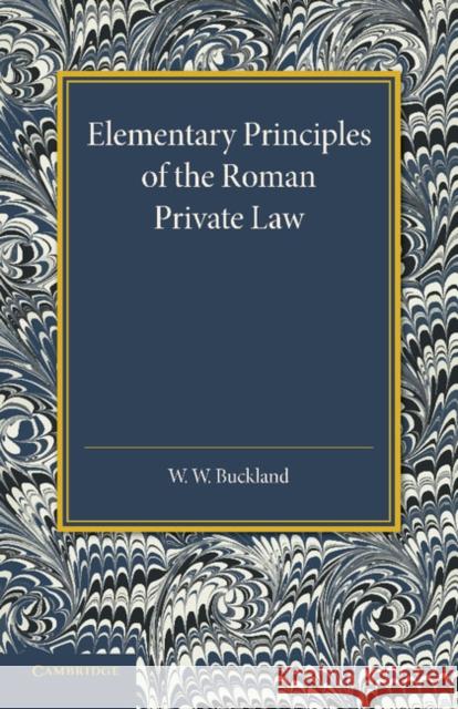 Elementary Principles of the Roman Private Law W. W. Buckland 9781107634329 Cambridge University Press