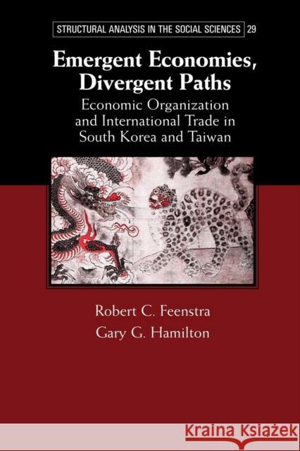 Emergent Economies, Divergent Paths: Economic Organization and International Trade in South Korea and Taiwan Feenstra, Robert C. 9781107634510 Cambridge University Press