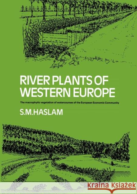 River Plants of Western Europe: The Macrophytic Vegetation of Watercourses of the European Economic Community Haslam, S. M. 9781107634671 Cambridge University Press