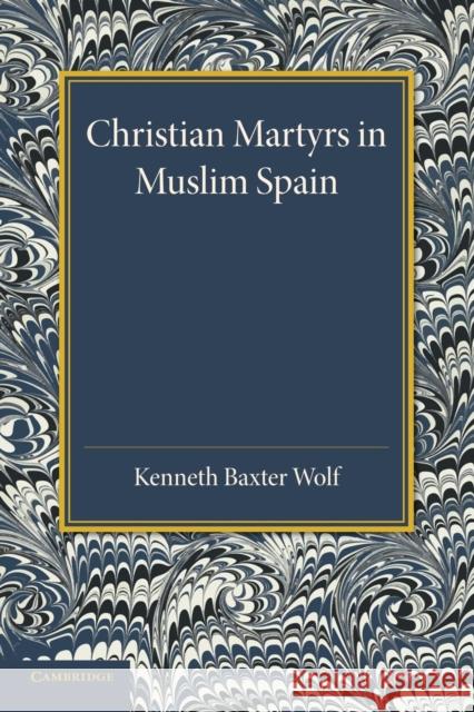 Christian Martyrs in Muslim Spain Kenneth Baxter Wolf 9781107634817 Cambridge University Press