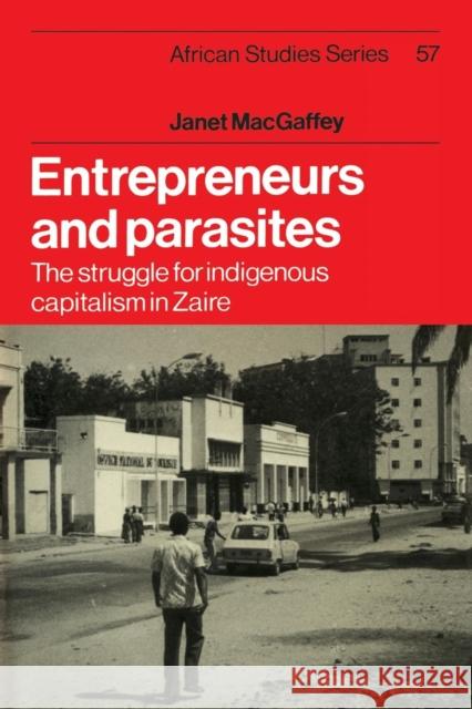 Entrepreneurs and Parasites: The Struggle for Indigenous Capitalism in Zaïre Macgaffey, Janet 9781107634909 Cambridge University Press