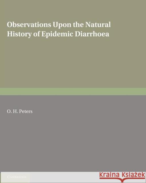 Observations upon the Natural History of Epidemic Diarrhoea O. H. Peters 9781107634961 Cambridge University Press