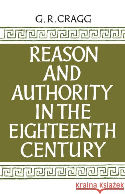 Reason and Authority in the Eighteenth Century Gerald R. Cragg   9781107635050 Cambridge University Press