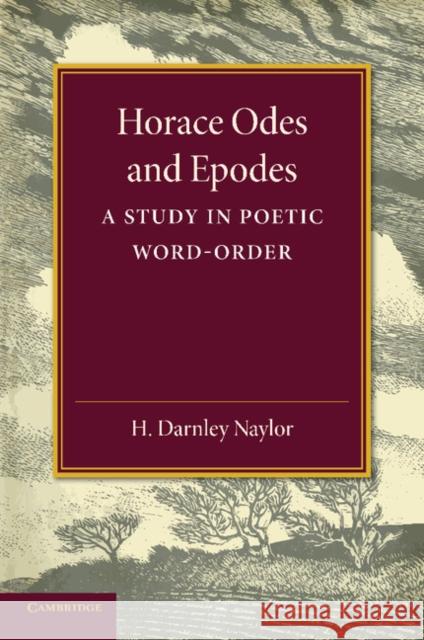 Horace Odes and Epodes: A Study in Poetic Word-Order Naylor, H. Darnley 9781107635074