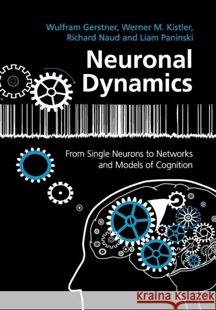 Neuronal Dynamics: From Single Neurons to Networks and Models of Cognition Gerstner, Wulfram 9781107635197 CAMBRIDGE UNIVERSITY PRESS