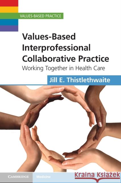 Values-Based Interprofessional Collaborative Practice: Working Together in Health Care Thistlethwaite, Jill E. 9781107636163